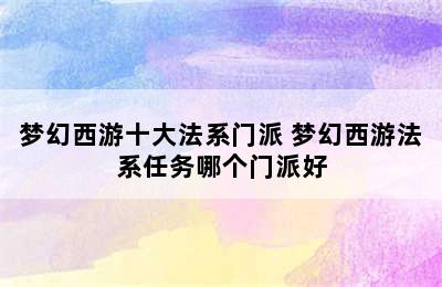 梦幻西游十大法系门派 梦幻西游法系任务哪个门派好